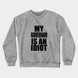 MY GOVERNOR IS AN IDIOT Crewneck Sweatshirt